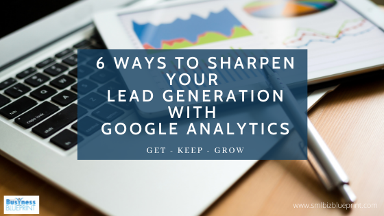 6 Ways To Sharpen Your Lead Generation with Google Analytics