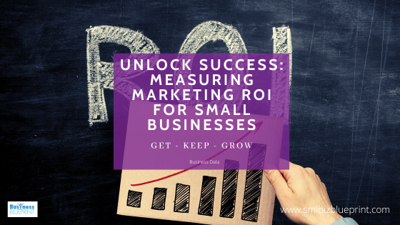 Unlock Success: Measuring Marketing ROI for Small Businesses
