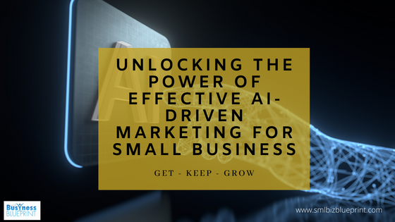 Unlocking the Power of Effective AI-Driven Marketing for Small Business