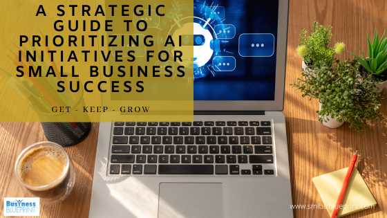 A Strategic Guide to Prioritizing AI Initiatives for Small Business Success