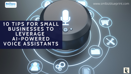 10 Tips for Small Businesses to Leverage AI-Powered Voice Assistants