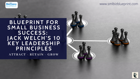 Blueprint for Small Business Success: Jack Welch’s 10 Key Leadership Principles