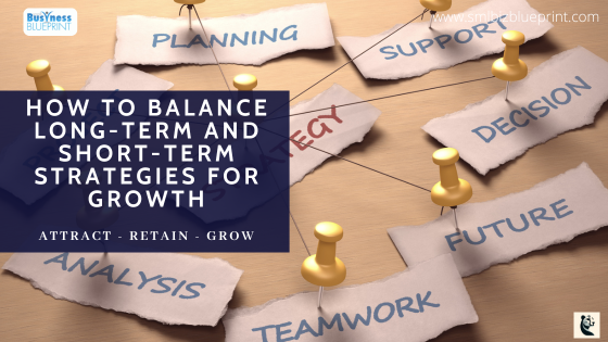 How To Balance Long-Term and Short-Term Strategies for Growth