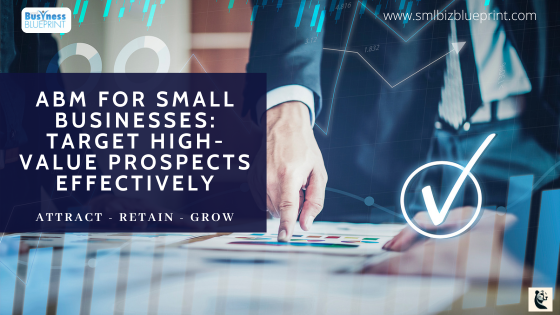 ABM for Small Businesses: Target High-Value Prospects Effectively