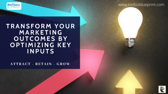 Transform Your Marketing Outcomes by Optimizing Key Inputs