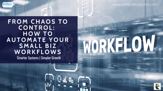 From Chaos to Control: How To Automate Your Small Biz Workflows