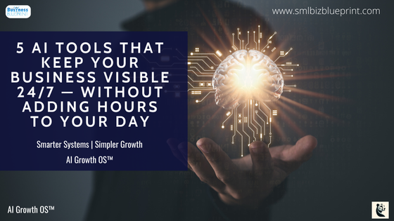 5 AI Tools That Keep Your Business Visible 24/7 — Without Adding Hours to Your Day