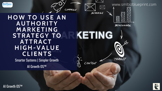How to Use an Authority Marketing Strategy to Attract High-Value Clients