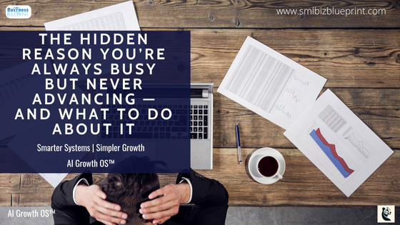 The Hidden Reason You’re Always Busy But Never Advancing — And What to Do About It
