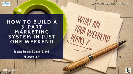 How to Build a 3-Part Marketing System in Just One Weekend