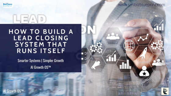 How to Build a Lead Closing System That Runs Itself